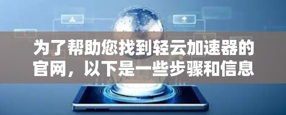 为了帮助您找到轻云加速器的官网，以下是一些步骤和信息