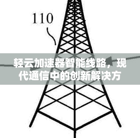 轻云加速器智能线路，现代通信中的创新解决方案
