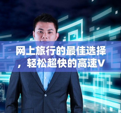 网上旅行的最佳选择，轻松超快的高速VPN
