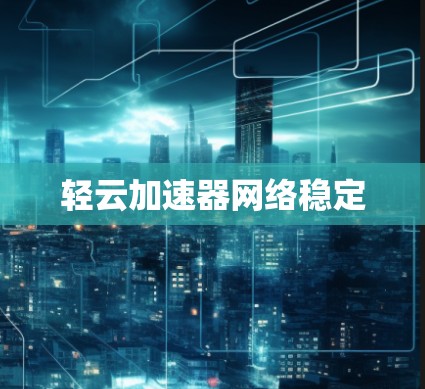 轻云加速器网络稳定
