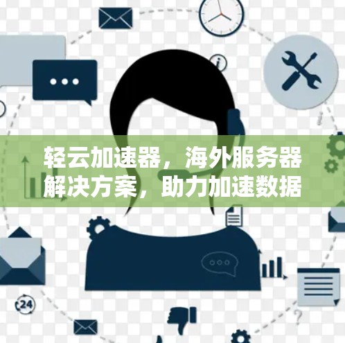 轻云加速器，海外服务器解决方案，助力加速数据流