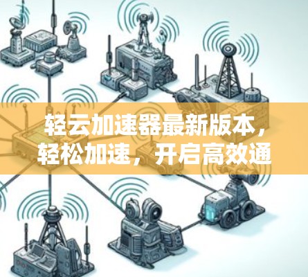 轻云加速器最新版本，轻松加速，开启高效通信之旅