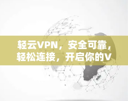 轻云VPN，安全可靠，轻松连接，开启你的VPN之旅