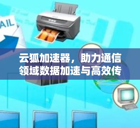 云狐加速器，助力通信领域数据加速与高效传输
