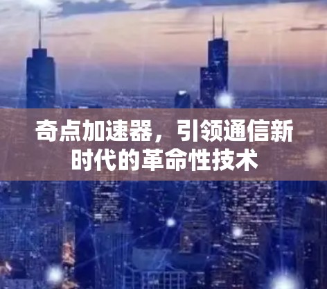 奇点加速器，引领通信新时代的革命性技术
