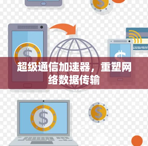 超级通信加速器，重塑网络数据传输