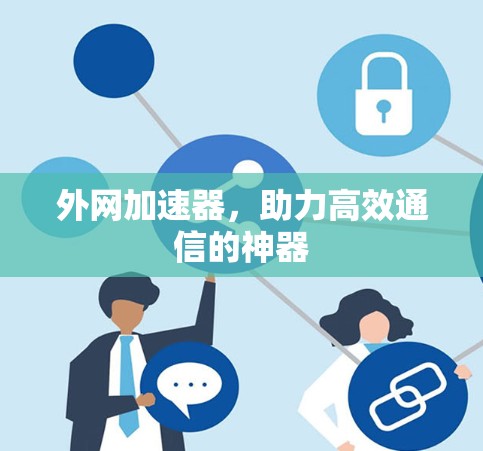外网加速器，助力高效通信的神器