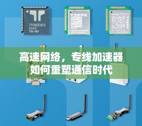 高速网络，专线加速器如何重塑通信时代