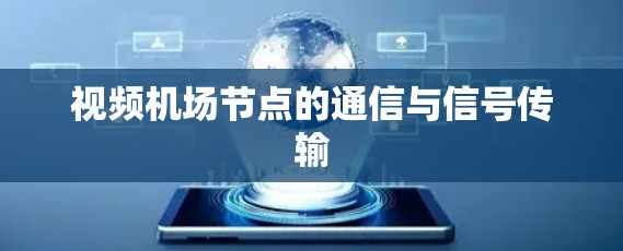 视频机场节点的通信与信号传输