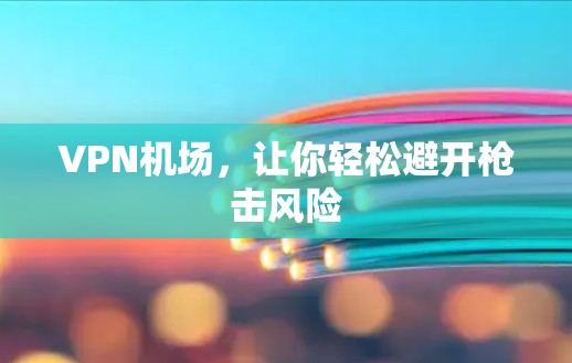 VPN机场，让你轻松避开枪击风险