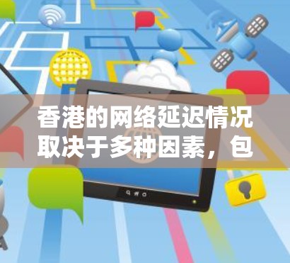 香港的网络延迟情况取决于多种因素，包括网络设备、服务器负载、网络连接等。一般来说，香港的网络表现较好，但偶尔可能会出现小幅度的延迟。以下是一些关于香港低延迟节点的有用信息和建议
