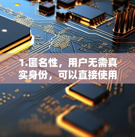 1.匿名性，用户无需真实身份，可以直接使用互联网，无需担心被追踪