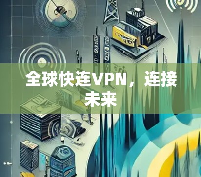 全球快连VPN，连接未来
