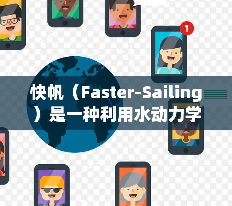 快帆（Faster-Sailing）是一种利用水动力学效应推动船体前进的推进装置，广泛应用于军事领域。以下是对快帆的常见问题的详细分析