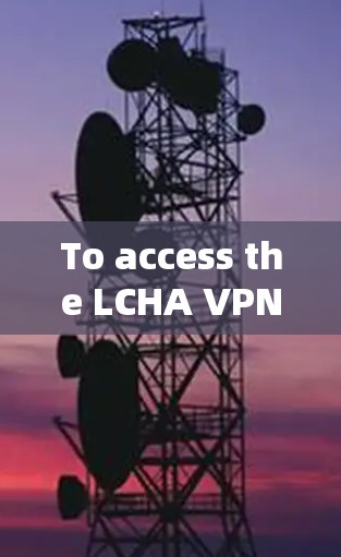 To access the LCHA VPN website,follow these steps: