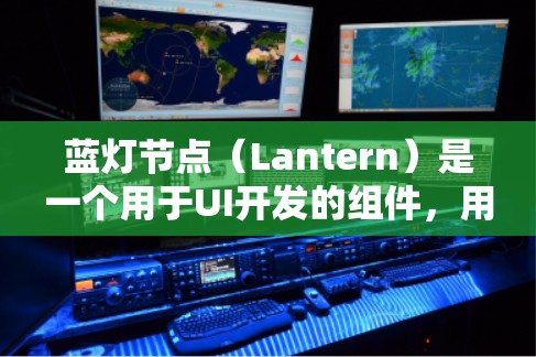 蓝灯节点（Lantern）是一个用于UI开发的组件，用于在视图中显示特定内容。以下是详细的步骤说明