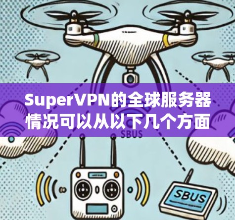 SuperVPN的全球服务器情况可以从以下几个方面进行分析和了解