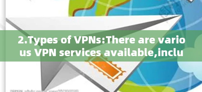 2.Types of VPNs:There are various VPN services available,including: