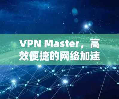 VPN Master，高效便捷的网络加速工具
