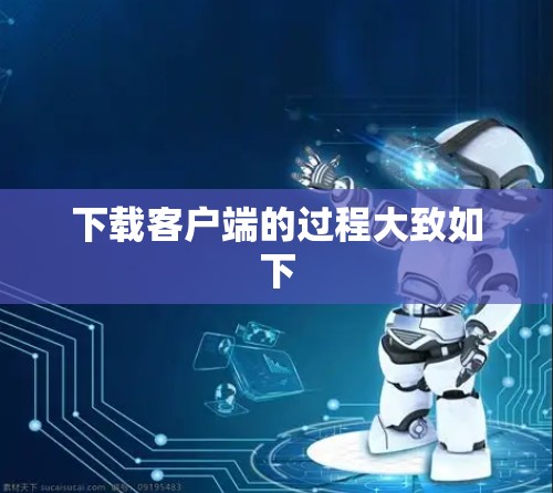下载客户端的过程大致如下