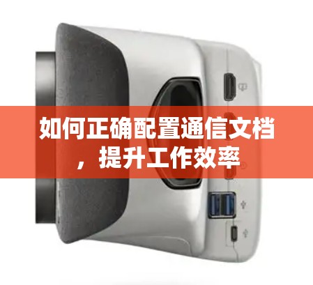 如何正确配置通信文档，提升工作效率