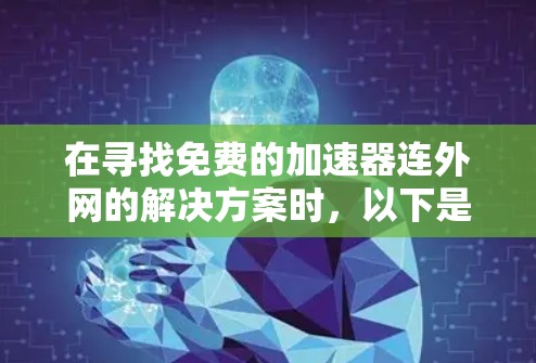 在寻找免费的加速器连外网的解决方案时,以下是一些实用的建议 在寻找免费的加速器连外网的解决方案时,以下是一些实用的建议
