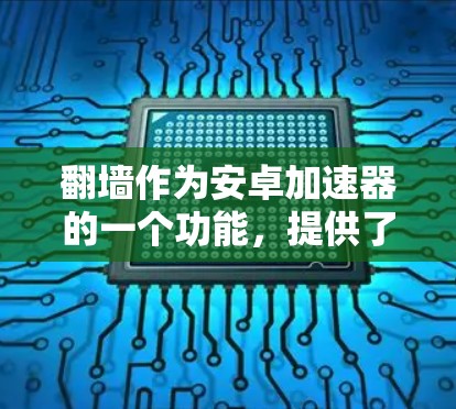 翻墙作为安卓加速器的一个功能,提供了一种可能的内存交换解决方案,但实际应用中需要考虑多种因素。以下是对该问题的详细分析和建议 翻墙作为安卓加速器的一个功能,提供了一种可能的内存交换解决方案,但实际应用中需要考虑多种因素。以下是对该问题的详细分析和建议