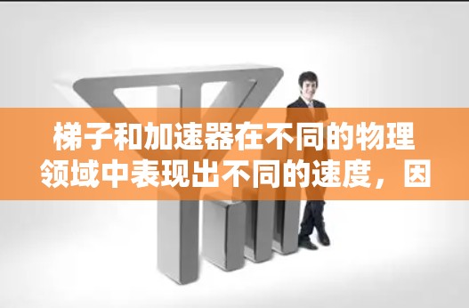 梯子和加速器在不同的物理领域中表现出不同的速度,因此它们的实际快慢取决于具体的条件和环境。以下是对它们快慢的分析 梯子和加速器在不同的物理领域中表现出不同的速度,因此它们的实际快慢取决于具体的条件和环境。以下是对它们快慢的分析