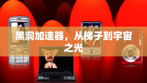 黑洞加速器,从梯子到宇宙之光 黑洞加速器,从梯子到宇宙之光