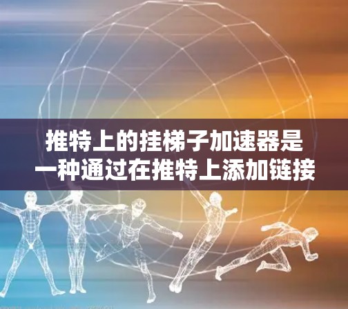 推特上的挂梯子加速器是一种通过在推特上添加链接或标记来加速推特内容传播的工具。它可以帮助内容创作者和推广者更好地利用推特资源,吸引更多的用户互动和分享 推特上的挂梯子加速器是一种通过在推特上添加链接或标记来加速推特内容传播的工具。它可以帮助内容创作者和推广者更好地利用推特资源,吸引更多的用户互动和分享