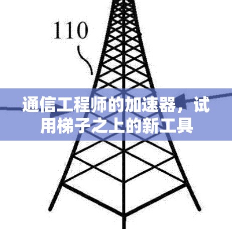 通信工程师的加速器,试用梯子之上的新工具 通信工程师的加速器,试用梯子之上的新工具
