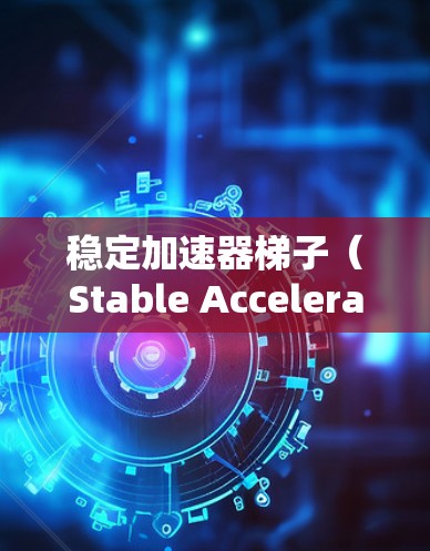 稳定加速器梯子(Stable Accelerator Riser)是一种在游戏中的机制,通常用于快速提升特定技能的点数,以在战斗中发挥优势。以下是对该机制的详细说明 稳定加速器梯子(Stable Accelerator Riser)是一种在游戏中的机制,通常用于快速提升特定技能的点数,以在战斗中发挥优势。以下是对该机制的详细说明
