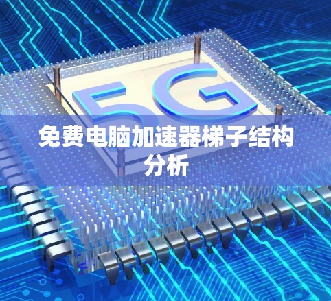 免费电脑加速器梯子结构分析 免费电脑加速器梯子结构分析