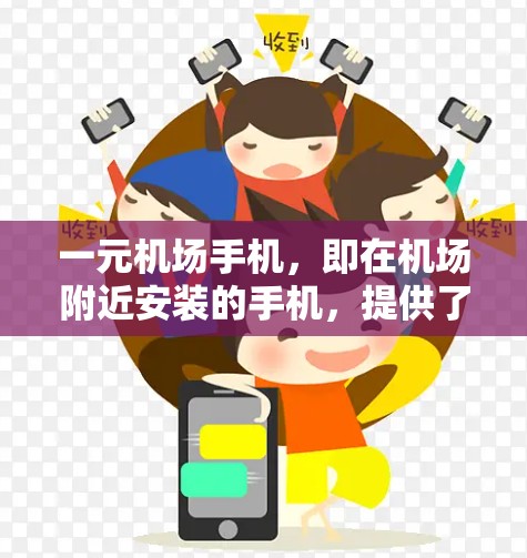 一元机场手机,即在机场附近安装的手机,提供了多种功能,帮助人们在机场附近完成各种任务。以下是它们的主要功能和特点 一元机场手机,即在机场附近安装的手机,提供了多种功能,帮助人们在机场附近完成各种任务。以下是它们的主要功能和特点