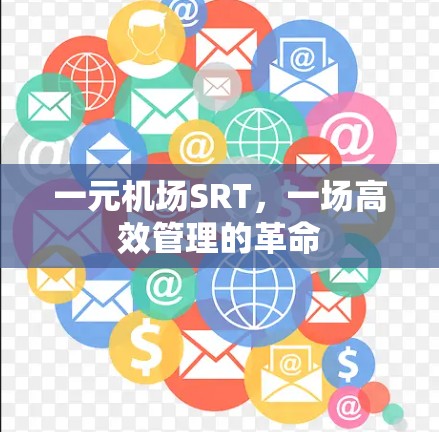 一元机场SRT,一场高效管理的革命 一元机场SRT,一场高效管理的革命