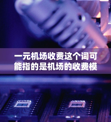 一元机场收费这个词可能指的是机场的收费模式或价格,具体含义取决于机场的收费政策。以下是一些常见的机场收费情况,供你参考 一元机场收费这个词可能指的是机场的收费模式或价格,具体含义取决于机场的收费政策。以下是一些常见的机场收费情况,供你参考