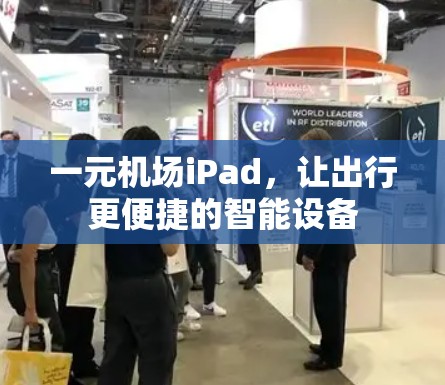 一元机场iPad,让出行更便捷的智能设备 一元机场iPad,让出行更便捷的智能设备