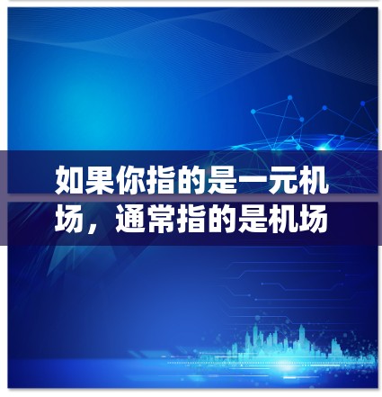 如果你指的是一元机场,通常指的是机场只有一个出口或绕道出口,或者在某个区域只有出口,方便游客或乘客到达目的地 如果你指的是一元机场,通常指的是机场只有一个出口或绕道出口,或者在某个区域只有出口,方便游客或乘客到达目的地