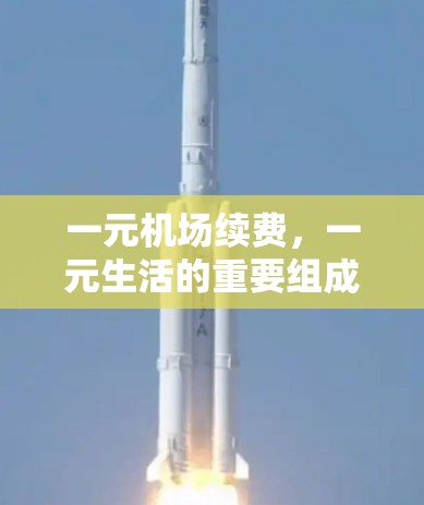 一元机场续费,一元生活的重要组成部分 一元机场续费,一元生活的重要组成部分