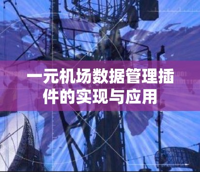 一元机场数据管理插件的实现与应用 一元机场数据管理插件的实现与应用