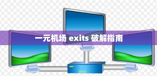 一元机场 exits 破解指南 一元机场 exits 破解指南