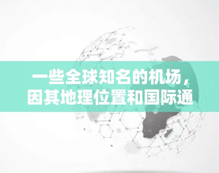 一些全球知名的机场，因其地理位置和国际通行性而成为一元机场，以下是几个主要的