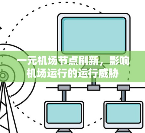 一元机场节点刷新,影响机场运行的运行威胁 一元机场节点刷新,影响机场运行的运行威胁