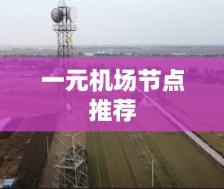 一元机场节点推荐 一元机场节点推荐