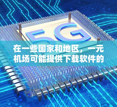 在一些国家和地区,一元机场可能提供下载软件的途径,但具体情况可能因地区而异。以下是一些常见的下载途径和建议,帮助您找到合适的软件 在一些国家和地区,一元机场可能提供下载软件的途径,但具体情况可能因地区而异。以下是一些常见的下载途径和建议,帮助您找到合适的软件