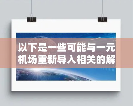 以下是一些可能与一元机场重新导入相关的解决方案和考虑因素 以下是一些可能与一元机场重新导入相关的解决方案和考虑因素