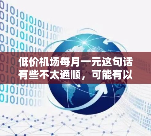 低价机场每月一元这句话有些不太通顺,可能有以下几种解释 低价机场每月一元这句话有些不太通顺,可能有以下几种解释
