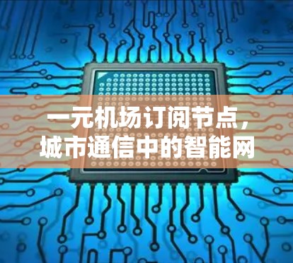 一元机场订阅节点,城市通信中的智能网络 一元机场订阅节点,城市通信中的智能网络