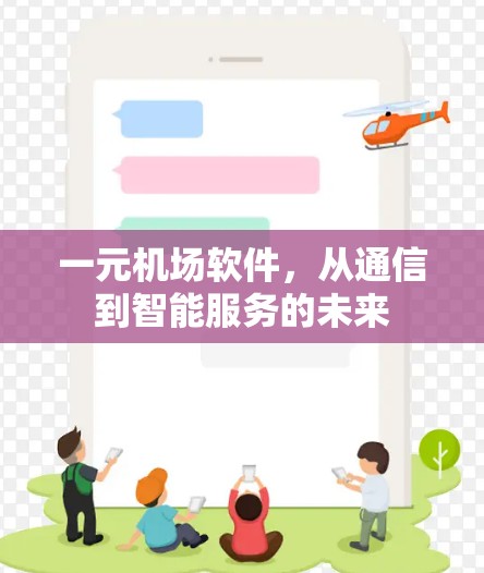 一元机场软件,从通信到智能服务的未来 一元机场软件,从通信到智能服务的未来