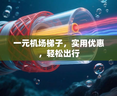 一元机场梯子,实用优惠,轻松出行 一元机场梯子,实用优惠,轻松出行